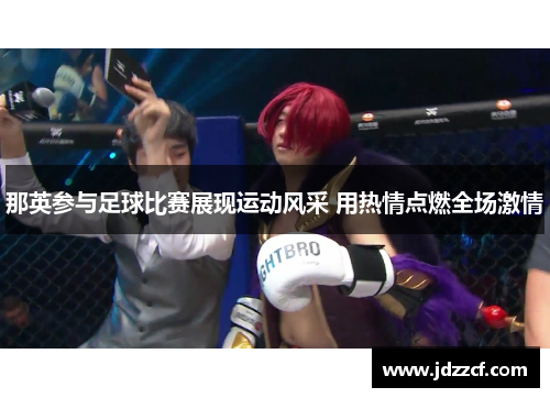 那英参与足球比赛展现运动风采 用热情点燃全场激情