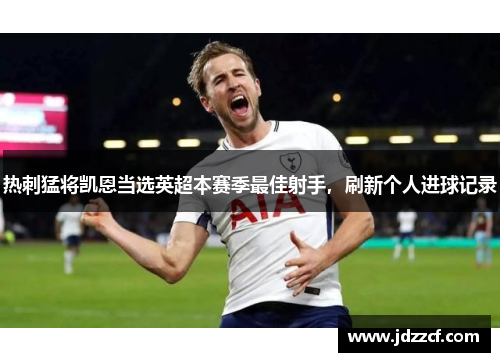 热刺猛将凯恩当选英超本赛季最佳射手，刷新个人进球记录