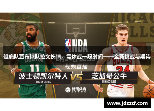 雄鹿队宣布球队拉文伤情，需休战一段时间——全新挑战与期待