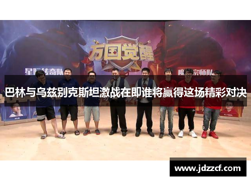 巴林与乌兹别克斯坦激战在即谁将赢得这场精彩对决