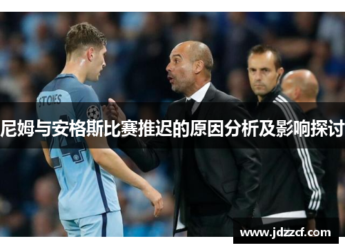 尼姆与安格斯比赛推迟的原因分析及影响探讨