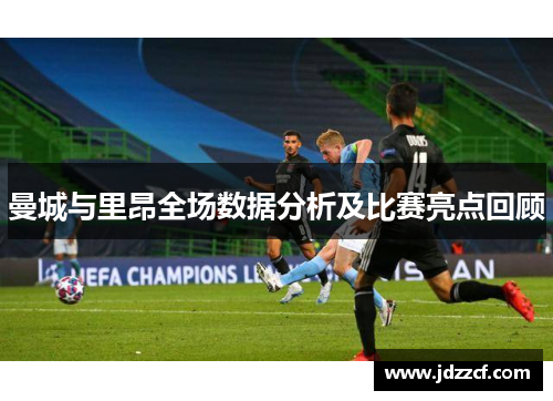 曼城与里昂全场数据分析及比赛亮点回顾